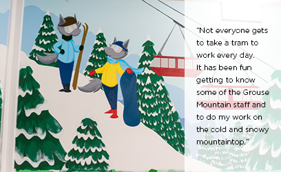“Not everyone gets to take a tram to work every day. It has been fun getting to know some of the Grouse Mountain staff and to do my work on the cold and snowy mountaintop.”